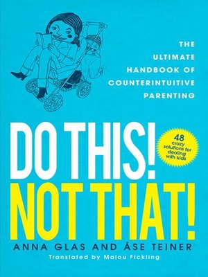 cover image of Do This! Not That!: the Ultimate Handbook of Counterintuitive Parenting